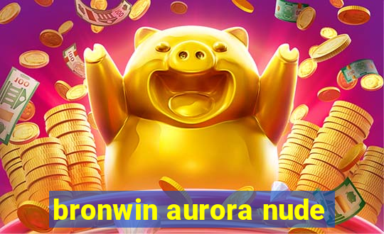 bronwin aurora nude